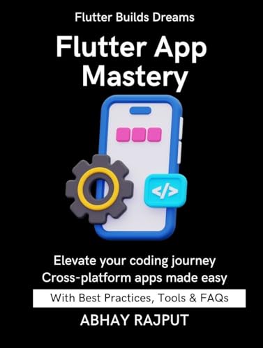 Flutter App Mastery: Apps That Work On All Screens | Flutter UI Done Right | Dart Programming Fast | Build & Ship Fast | Flutter From Scratch | Flutter ... developers | Master Flutter With Ease
