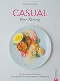 Kochbuch Schnelle Küche – Casual Fine Dining: 70 unkomplizierte Rezepte für außergewöhnlichen Genuss am Feierabend