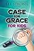 The Case for Grace for Kids (Case for… Series for Kids)