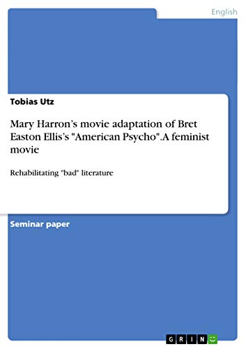 Mary Harron's movie adaptation of Bret Easton Ellis's "American Psycho". A feminist movie: Rehabilitating "bad" literature