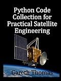 Python Code Collection for Practical Satellite Engineering: Code, Systems, and Simulation (Satellite Systems and Technology Series)