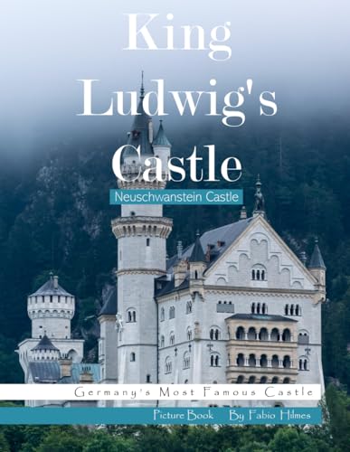 King Ludwig's Castle ( Neuschwanstein Castle): A Fairytale Photographic Journey, A Stunning Coffee Table Book, An Ideal Gift for Dreamers and Travelers.