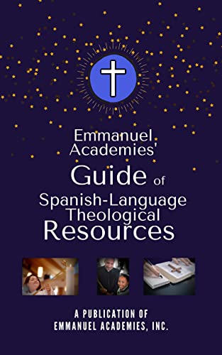 Emmanuel Academies' Guide of Spanish-Language Theological Resources : A Collaborative Endeavor to Support the Formation of Future Hispanic Congregational Leaders (Spanish Edition)