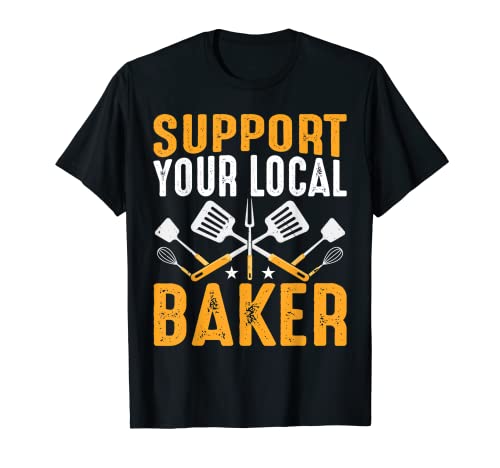 Baking Bread Lover Baker - Funny Support Your Local Baker T-Shirt