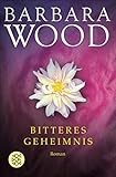 Bitteres Geheimnis: Roman - Barbara Wood