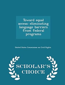 Paperback Toward Equal Access: Eliminating Language Barriers from Federal Programs - Scholar's Choice Edition Book