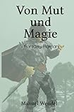  Von Mut und Magie: Eine Reise von fünf Helden die viele Gefahren bestehen müssen. Eine Elfin, ein Dieb, eine junge Zauberin und zwei Schwertkämpfer werden enge Freunde.