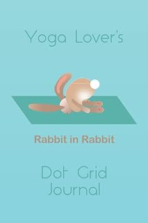 Yoga Lover's Bunny in Rabbit Pose Dot Grid Journal: Yoga and meditation lovers will enjoy this notebook - perfect gift for bullet points, graphs, ... to page, 108 dotted pages and 6x9 inch in s