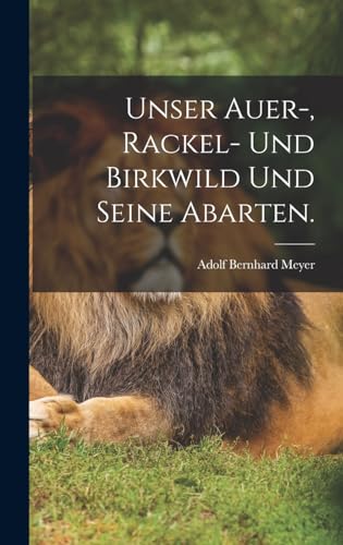 Unser Auer-, Rackel- und Birkwild und seine Abarten. (German Edition)