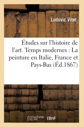 Études Sur l'Histoire de l'Art. Temps Modernes: La Peinture En Italie, En France Et Aux Pays-Bas (French Edition)