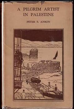 Hardcover Peter F Anson 1st edit/1 print A Pilgrim Artist in Palestine First Edition 1932 [Hardcover] Anson, Peter F. [Hardcover] Anson, Peter F. Book