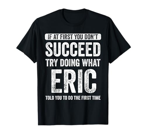 Eric Si al principio no tienes éxito intenta hacer lo que Eric Camiseta