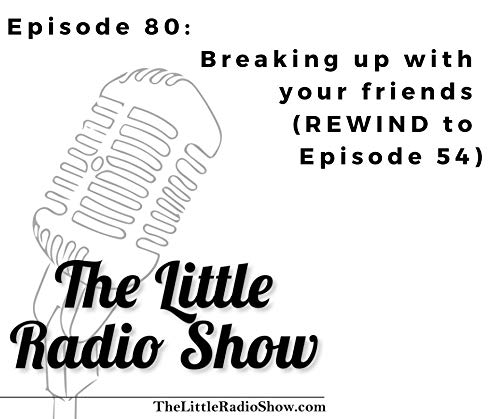 TLRS Ep.80: Breaking up with your friends (REWIND to Episode 54)
