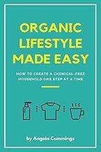 Organic Lifestyle Made Easy: How To Create A Chemical-Free Household One Step At A Time