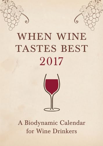 When Wine Tastes Best 2017: A Biodynamic Calendar for Wine Drinkers