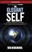 The Elegant Self, A Radical Approach to Personal Evolution for Greater Influence in Life