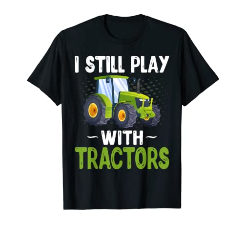 Farming Farmer Tractor Lover - I Still Play with Tractors Camiseta