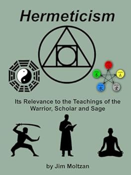 Hermeticism: Its Relevance to the Teachings of the Warrior, Scholar and Sage (Health and Wellness Study Guides Using Eastern Practices From Martial Arts, Yoga and Qigong)