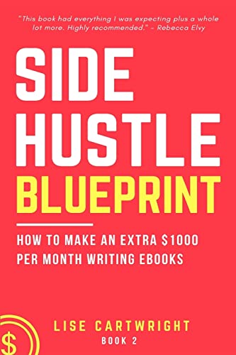 Side Hustle Blueprint: How to Make an Extra $1000 Per Month Writing eBooks!: (Book 2)