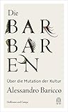 Die Barbaren: Über die Mutation der Kultur - Alessandro Baricco