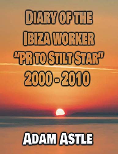 Diary Of The Ibiza Worker "PR to Stilt Star" 2000-2010