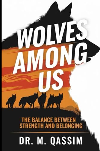 Wolves Among Us: The Balance Between Strength and Belonging: Insights from the Wild on Loyalty, Trust, and the Strength of Teams (Nature's Wisdom)