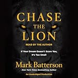 Chase the Lion: If Your Dream Doesn't Scare You, It's Too Small