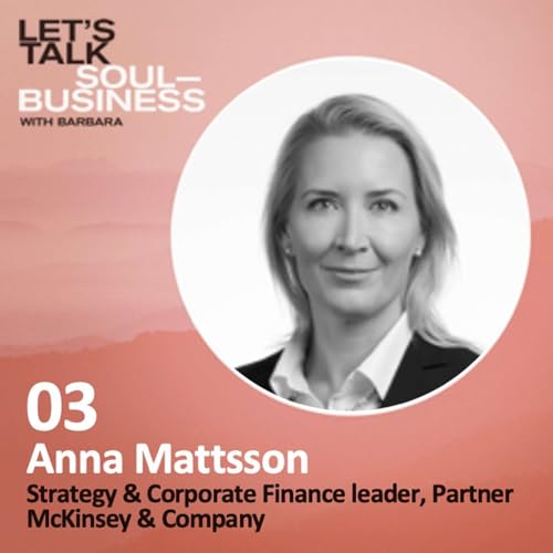 03. How soulful leadership leads to better business, with Anna Mattsson, M&A partner McKinsey
