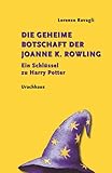 Die geheime Botschaft der Joanne K. Rowling: Ein Schlüssel zu Harry Potter - Lorenzo Ravagli 