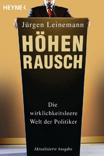 Höhenrausch: Die wirklichkeitsleere Welt der Politiker (German Edition)