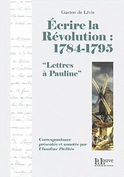 Paperback Ecrire la Révolution:1784-1795: Lettres a Pauline [French] Book