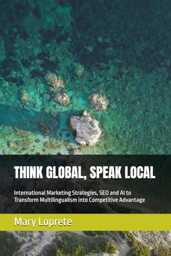  THINK GLOBAL, SPEAK LOCAL: International Marketing Strategies, SEO and AI to Transform Multilingualism into Competitive Advantage