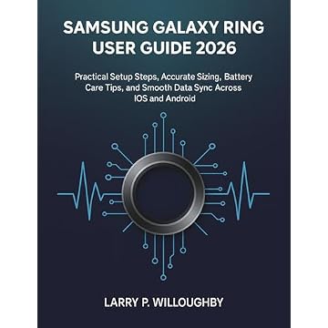 THE SAMSUNG GALAXY RING USER GUIDE 2026: Practical Setup Steps, Accurate Sizing, Battery Care Tips, and Smooth Data Sync Across iOS and Android (English Edition)