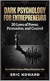 Dark Psychology for Entrepreneurs: 20 Laws of Power, Persuasion, and Control