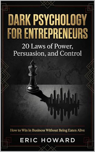 Dark Psychology for Entrepreneurs: 20 Laws of Power, Persuasion, and Control