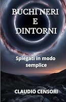 Buchi neri e dintorni: Spiegati in modo semplice (Il cielo intorno a noi) (Italian Edition) B0F5NPTY9Z Book Cover