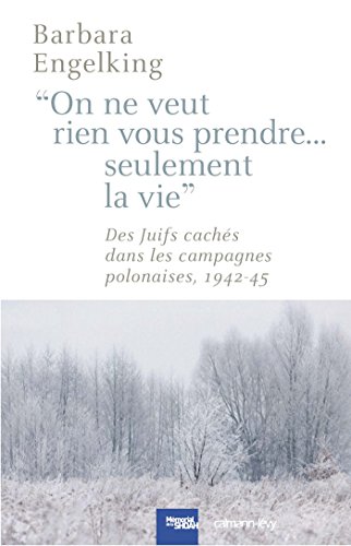 Télécharger On ne veut rien vous prendre...Seulement la vie : DesJuifs cachés dans les campagnes polonaises 194 PDF