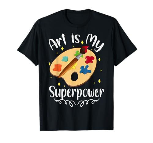 Pintores Artistas El Arte Es Mi Superpoder Artistas Artsy People Camiseta