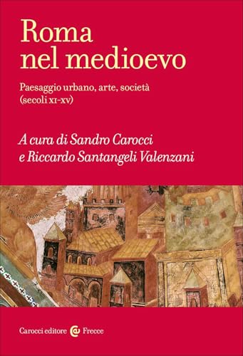 Roma nel Medioevo. Paesaggio urbano, arte, società (secoli XI-XV)