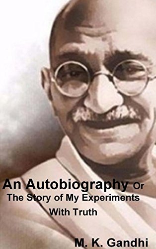 An Autobiography Or The Story of My Experiments With Truth An Autobiography Or The Story of My Experiments With Truth