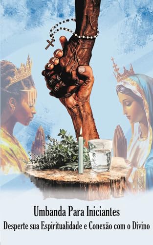Umbanda Para Iniciantes: Desperte sua Espiritualidade e Conexão com o Divino