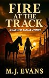Fire at the Track: A Harness Racing Mystery