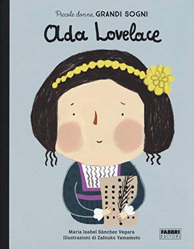 Ada Lovelace. Piccole donne, grandi sogni. Ediz. a color