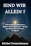 Sind wir allein ?: Außerirdische Zivilisationen, Mythen und Wissenschaft – Von den Pyramiden bis zum Fermi-Paradoxon - Michel Deutschmann 