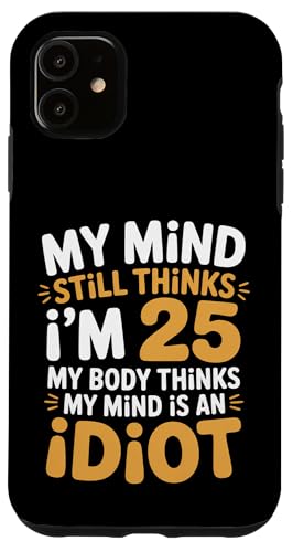 Mind Says I'm 25 Body Says I'm An Idiot - X}zP[X iPhone 11 p