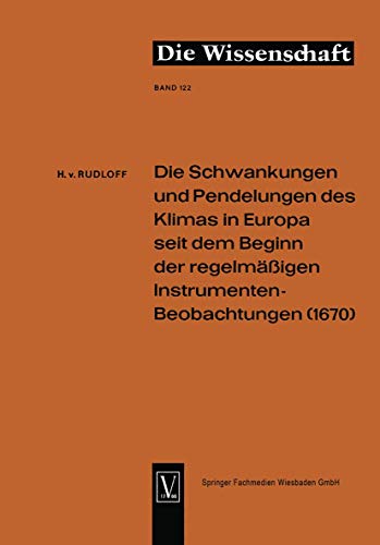 Die Schwankungen und Pendelungen des Klimas in Europa seit dem Beginn der regelmässigen Instrumenten-Beobachtungen (1670) (Die Wissenschaft, 122, Band 122)