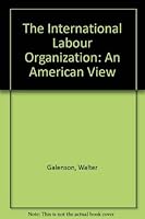 The International Labor Organization: An American View 0299085406 Book Cover