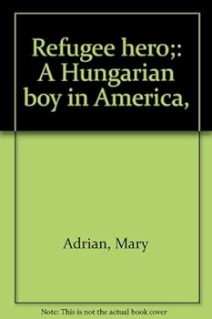 Refugee hero;: A Hungarian boy in America,
