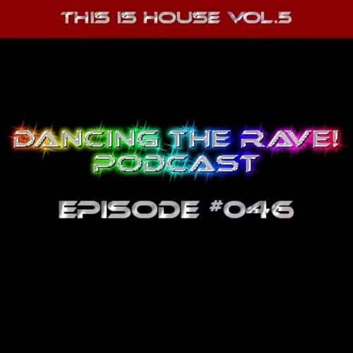 Dancing The Rave! Podcast #046 (This Is House Vol.5)