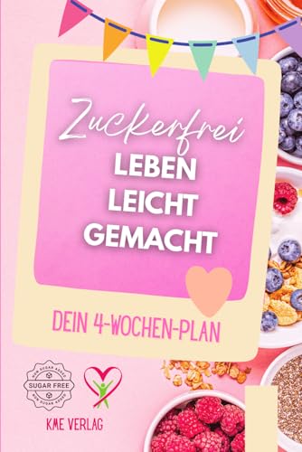 Zuckerfrei leben leicht gemacht – Dein 4-Wochen-Plan: für zuckerfreie Ernährung, gesunden Gewichtsverlust, mehr Energie, bessere Haut und nachhaltige Essgewohnheiten ohne Heißhunger oder Verzicht